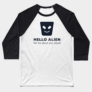 Hello alien - tell me more about your planet Baseball T-Shirt